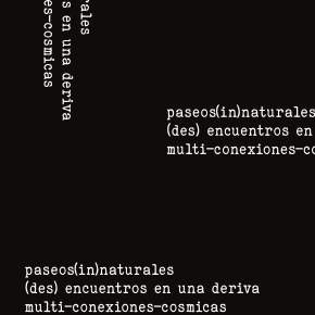paseos[in]naturales | (des) encuentros en una deriva | multi-conexiones-cosmicas
